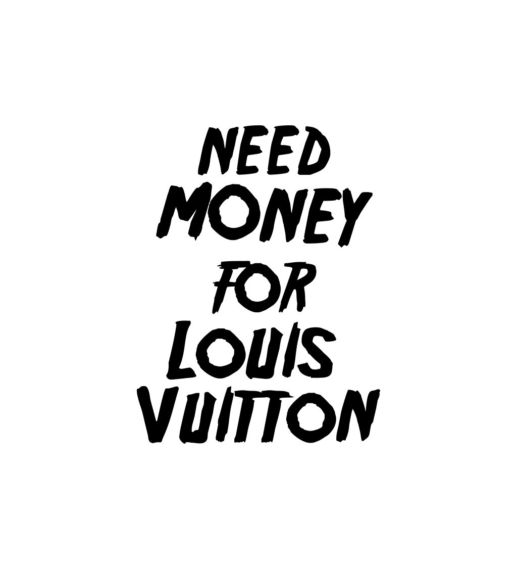 Vasalható felirat - Need money for Vuitton